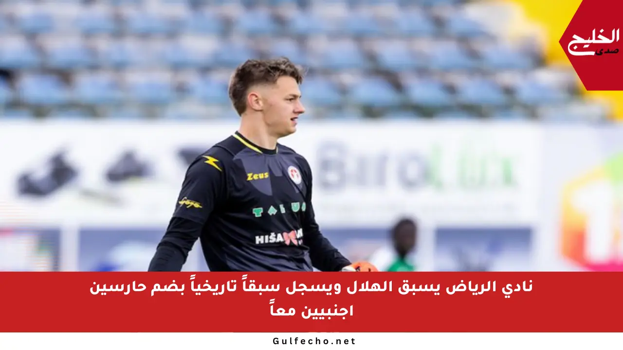 نادي الرياض يسبق الهلال ويسجل سبقاً تاريخياً بضم حارسين أجنبيين معاً